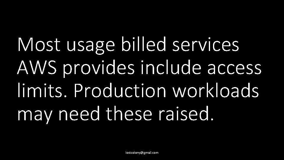 Most usage billed services AWS provides include access limits. Production workloads may need these