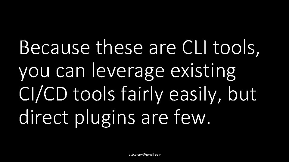 Because these are CLI tools, you can leverage existing CI/CD tools fairly easily, but