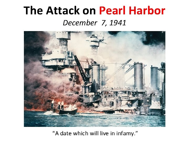 The Attack on Pearl Harbor December 7, 1941 “A date which will live in