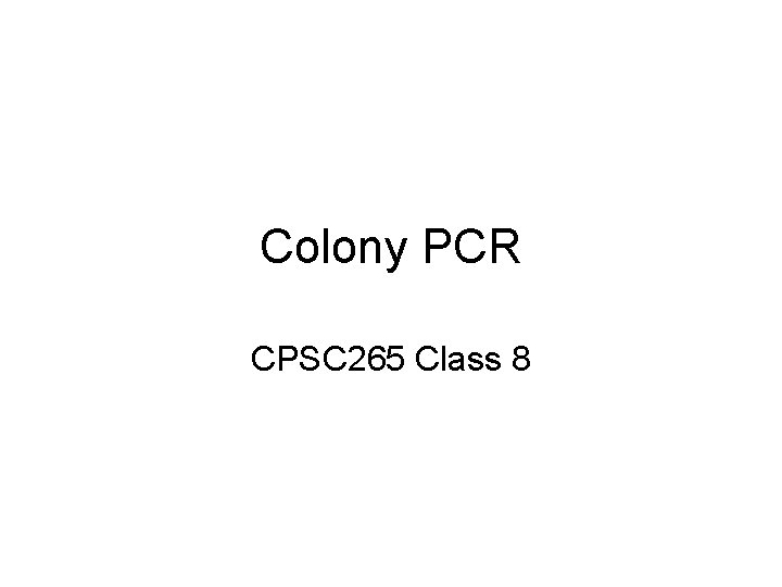 Colony PCR CPSC 265 Class 8 