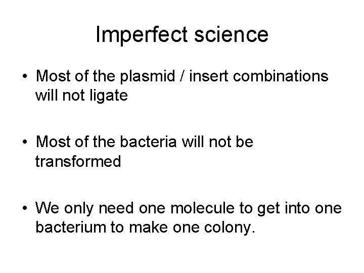 Imperfect science • Most of the plasmid / insert combinations will not ligate •