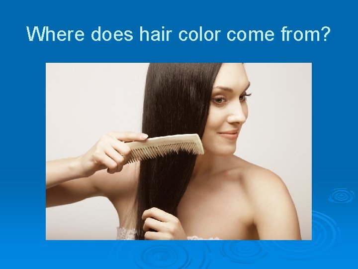 Where does hair color come from? 