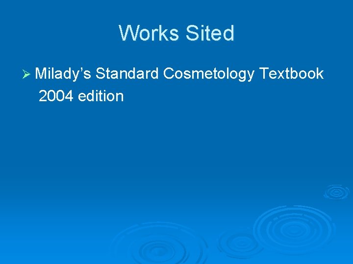 Works Sited Ø Milady’s Standard Cosmetology Textbook 2004 edition 