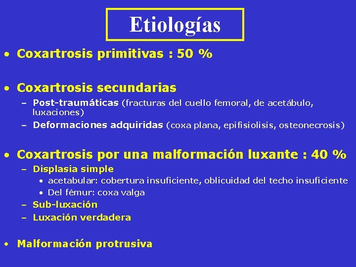 Etiologías • Coxartrosis primitivas : 50 % • Coxartrosis secundarias – Post-traumáticas (fracturas del Etiologías • Coxartrosis primitivas : 50 % • Coxartrosis secundarias – Post-traumáticas (fracturas del