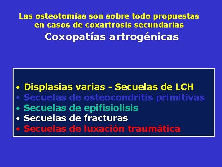 Las osteotomías son sobre todo propuestas en casos de coxartrosis secundarias Coxopatías artrogénicas • Las osteotomías son sobre todo propuestas en casos de coxartrosis secundarias Coxopatías artrogénicas •