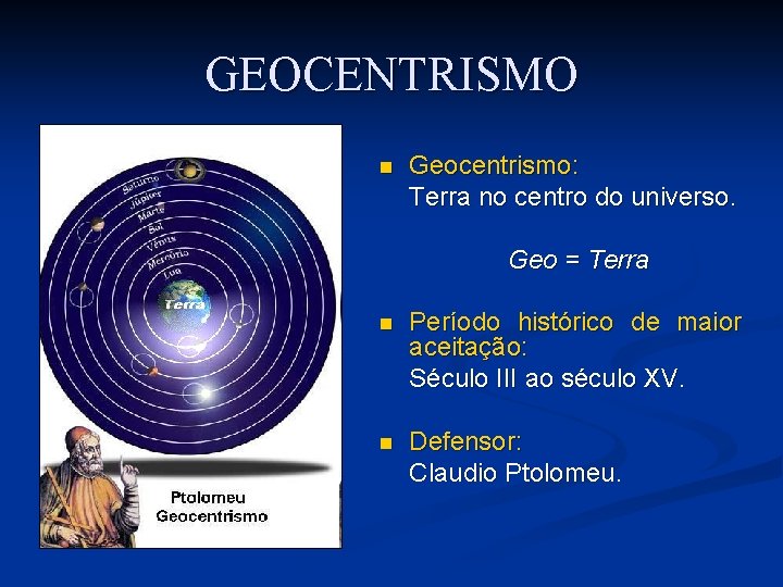 GEOCENTRISMO n Geocentrismo: Terra no centro do universo. Geo = Terra n Período histórico GEOCENTRISMO n Geocentrismo: Terra no centro do universo. Geo = Terra n Período histórico