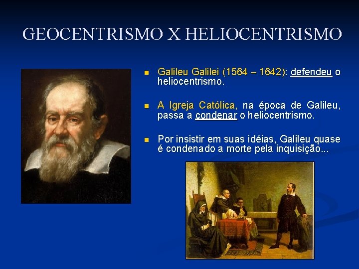GEOCENTRISMO X HELIOCENTRISMO n Galileu Galilei (1564 – 1642): defendeu o heliocentrismo. n A GEOCENTRISMO X HELIOCENTRISMO n Galileu Galilei (1564 – 1642): defendeu o heliocentrismo. n A
