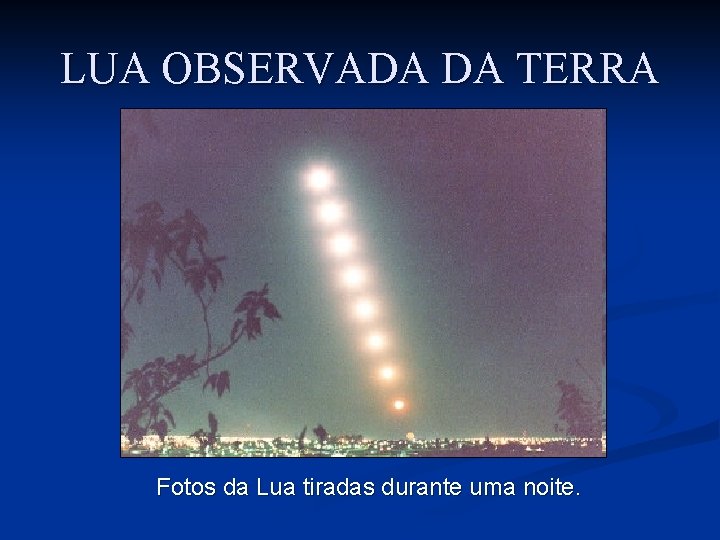 LUA OBSERVADA DA TERRA Fotos da Lua tiradas durante uma noite. LUA OBSERVADA DA TERRA Fotos da Lua tiradas durante uma noite.