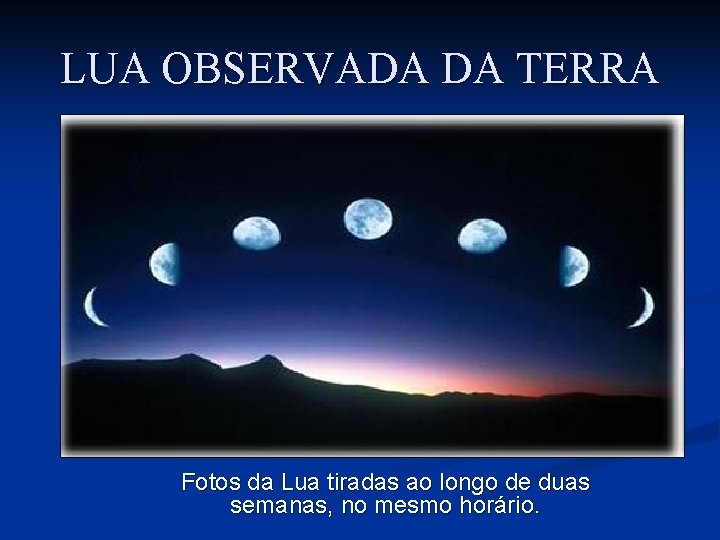 LUA OBSERVADA DA TERRA Fotos da Lua tiradas ao longo de duas semanas, no LUA OBSERVADA DA TERRA Fotos da Lua tiradas ao longo de duas semanas, no