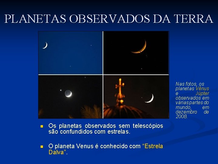 PLANETAS OBSERVADOS DA TERRA Nas fotos, os planetas Vênus e Júpter observados em várias PLANETAS OBSERVADOS DA TERRA Nas fotos, os planetas Vênus e Júpter observados em várias