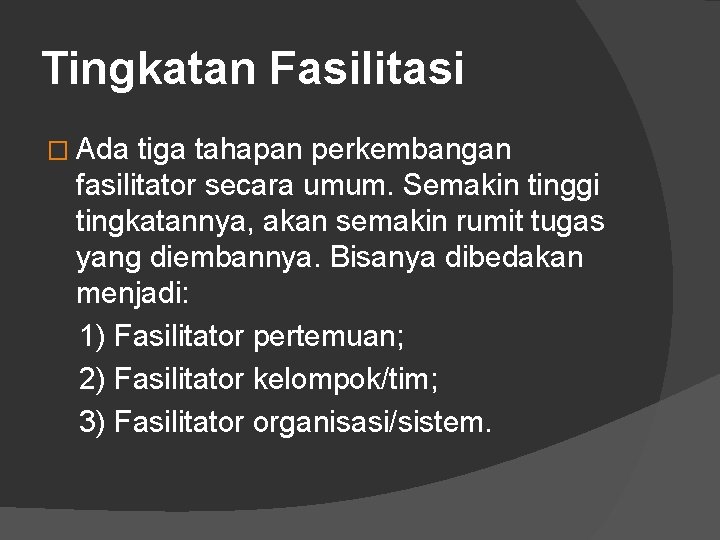 Tingkatan Fasilitasi � Ada tiga tahapan perkembangan fasilitator secara umum. Semakin tinggi tingkatannya, akan Tingkatan Fasilitasi � Ada tiga tahapan perkembangan fasilitator secara umum. Semakin tinggi tingkatannya, akan