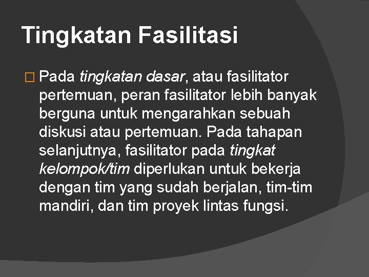 Tingkatan Fasilitasi � Pada tingkatan dasar, atau fasilitator pertemuan, peran fasilitator lebih banyak berguna