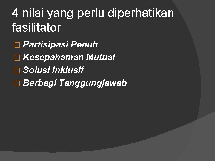 4 nilai yang perlu diperhatikan fasilitator � Partisipasi Penuh � Kesepahaman Mutual � Solusi