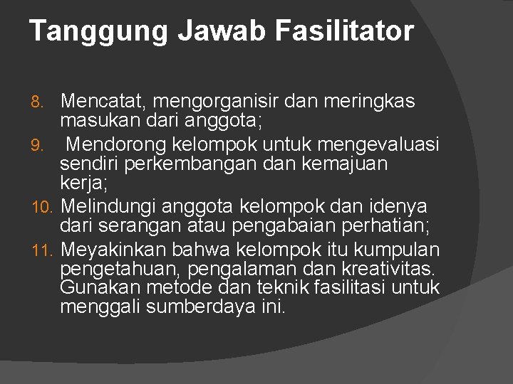 Tanggung Jawab Fasilitator Mencatat, mengorganisir dan meringkas masukan dari anggota; 9. Mendorong kelompok untuk Tanggung Jawab Fasilitator Mencatat, mengorganisir dan meringkas masukan dari anggota; 9. Mendorong kelompok untuk