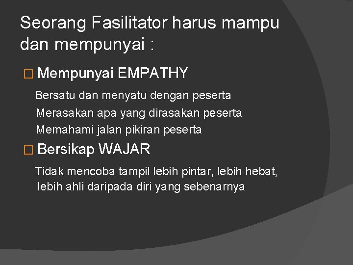 Seorang Fasilitator harus mampu dan mempunyai : � Mempunyai EMPATHY Bersatu dan menyatu dengan