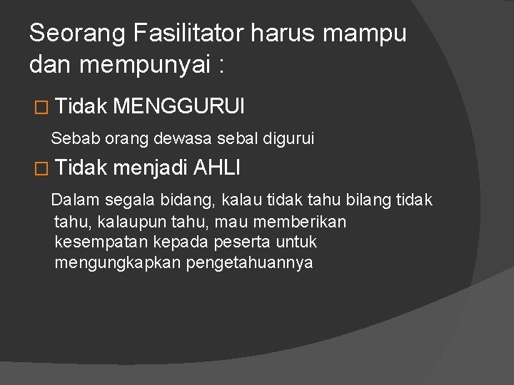 Seorang Fasilitator harus mampu dan mempunyai : � Tidak MENGGURUI Sebab orang dewasa sebal Seorang Fasilitator harus mampu dan mempunyai : � Tidak MENGGURUI Sebab orang dewasa sebal