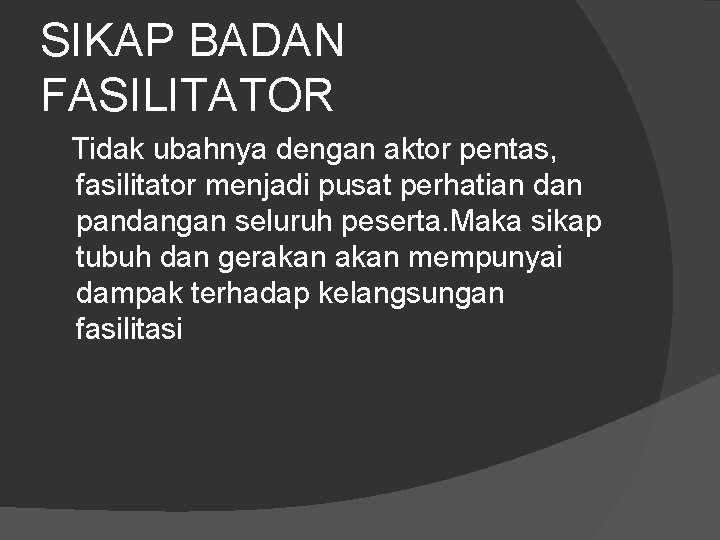 SIKAP BADAN FASILITATOR Tidak ubahnya dengan aktor pentas, fasilitator menjadi pusat perhatian dan pandangan