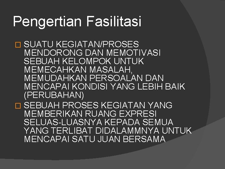 Pengertian Fasilitasi SUATU KEGIATAN/PROSES MENDORONG DAN MEMOTIVASI SEBUAH KELOMPOK UNTUK MEMECAHKAN MASALAH, MEMUDAHKAN PERSOALAN