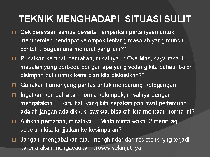 TEKNIK MENGHADAPI SITUASI SULIT � Cek perasaan semua peserta, lemparkan pertanyaan untuk memperoleh pendapat TEKNIK MENGHADAPI SITUASI SULIT � Cek perasaan semua peserta, lemparkan pertanyaan untuk memperoleh pendapat