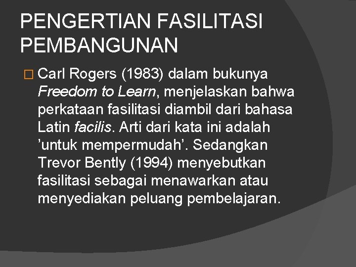PENGERTIAN FASILITASI PEMBANGUNAN � Carl Rogers (1983) dalam bukunya Freedom to Learn, menjelaskan bahwa