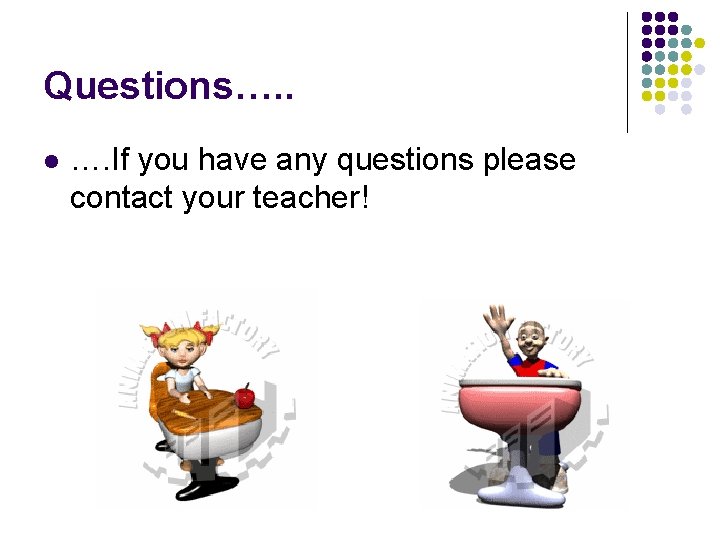 Questions…. . l …. If you have any questions please contact your teacher! Questions…. . l …. If you have any questions please contact your teacher!