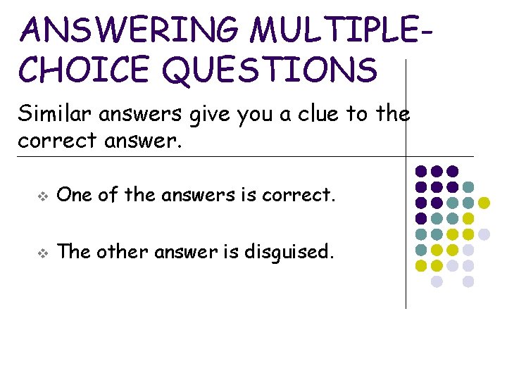 ANSWERING MULTIPLECHOICE QUESTIONS Similar answers give you a clue to the correct answer. v ANSWERING MULTIPLECHOICE QUESTIONS Similar answers give you a clue to the correct answer. v