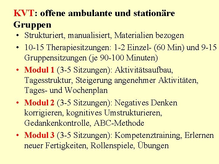 KVT: offene ambulante und stationäre Gruppen • Strukturiert, manualisiert, Materialien bezogen • 10 -15 KVT: offene ambulante und stationäre Gruppen • Strukturiert, manualisiert, Materialien bezogen • 10 -15