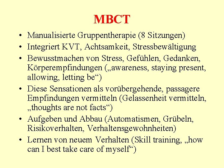 MBCT • Manualisierte Gruppentherapie (8 Sitzungen) • Integriert KVT, Achtsamkeit, Stressbewältigung • Bewusstmachen von