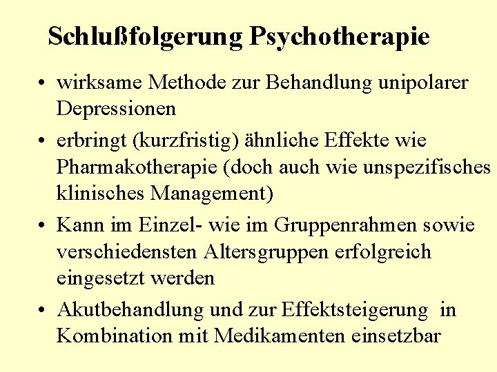 Schlußfolgerung Psychotherapie • wirksame Methode zur Behandlung unipolarer Depressionen • erbringt (kurzfristig) ähnliche Effekte