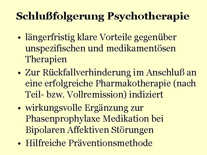 Schlußfolgerung Psychotherapie • längerfristig klare Vorteile gegenüber unspezifischen und medikamentösen Therapien • Zur Rückfallverhinderung