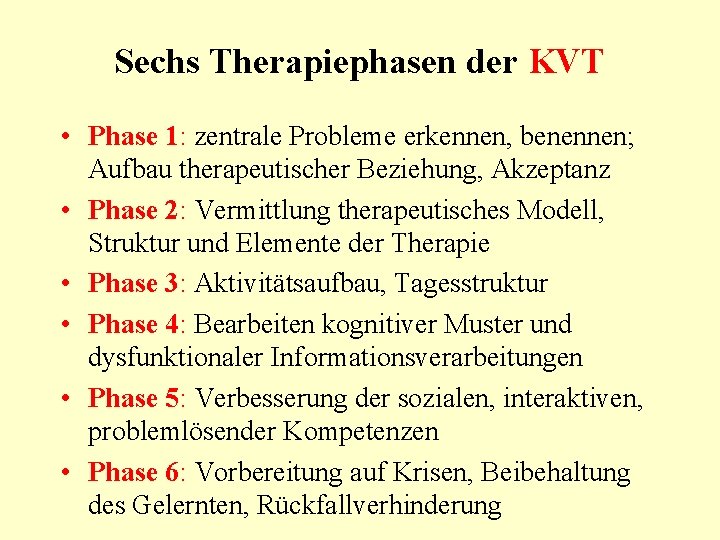 Sechs Therapiephasen der KVT • Phase 1: zentrale Probleme erkennen, benennen; Aufbau therapeutischer Beziehung,