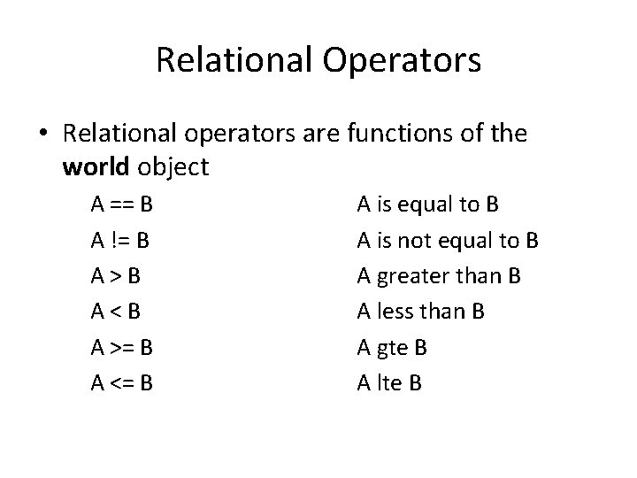 Relational Operators • Relational operators are functions of the world object A == B
