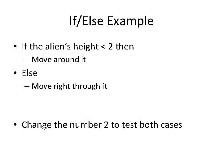 If/Else Example • If the alien’s height < 2 then – Move around it