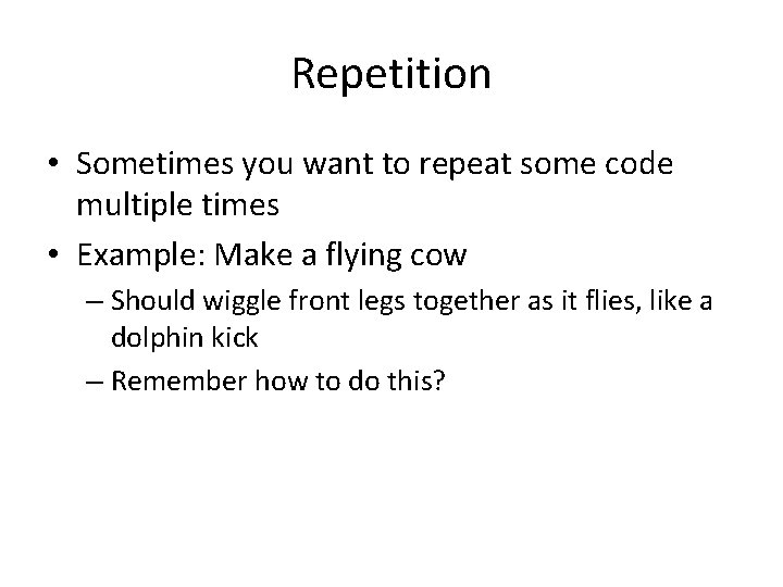 Repetition • Sometimes you want to repeat some code multiple times • Example: Make