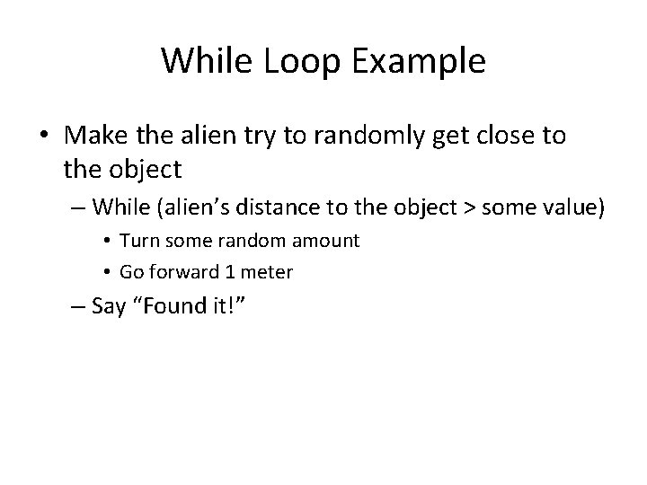 While Loop Example • Make the alien try to randomly get close to the