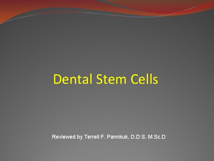 Dental Stem Cells Reviewed by Terrell F. Pannkuk, D. D. S. M. Sc. D