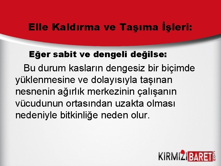 Elle Kaldırma ve Taşıma İşleri: Eğer sabit ve dengeli değilse: Bu durum kasların dengesiz