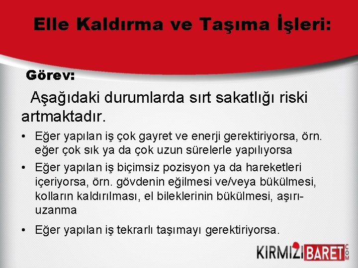 Elle Kaldırma ve Taşıma İşleri: Görev: Aşağıdaki durumlarda sırt sakatlığı riski artmaktadır. • Eğer