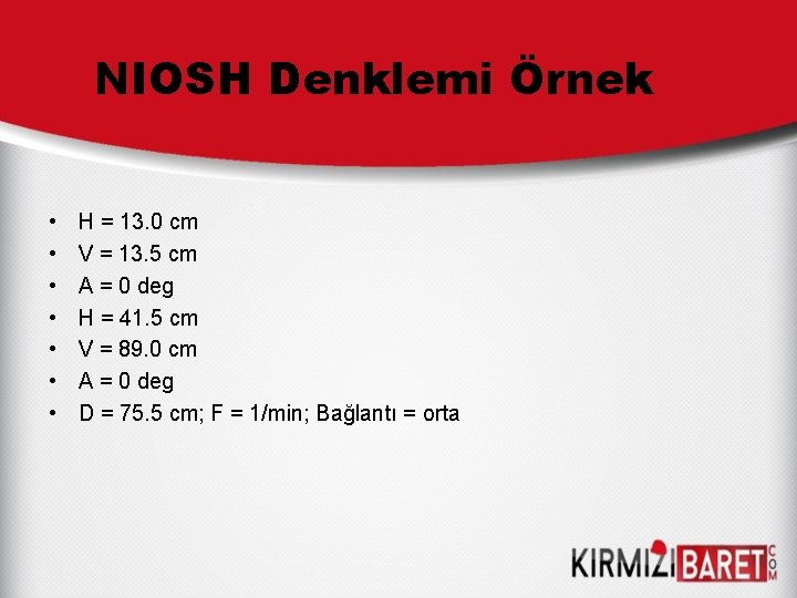 NIOSH Denklemi Örnek • • H = 13. 0 cm V = 13. 5