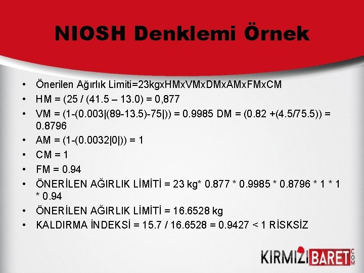 NIOSH Denklemi Örnek • Önerilen Ağırlık Limiti=23 kgx. HMx. VMx. DMx. AMx. FMx. CM