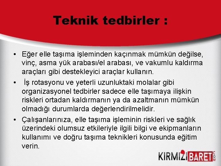 Teknik tedbirler : • Eğer elle taşıma işleminden kaçınmak mümkün değilse, vinç, asma yük