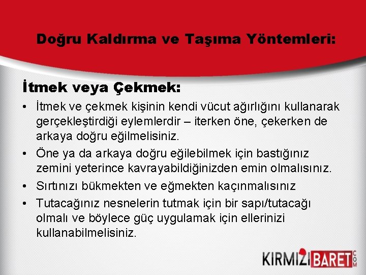 Doğru Kaldırma ve Taşıma Yöntemleri: İtmek veya Çekmek: • İtmek ve çekmek kişinin kendi Doğru Kaldırma ve Taşıma Yöntemleri: İtmek veya Çekmek: • İtmek ve çekmek kişinin kendi
