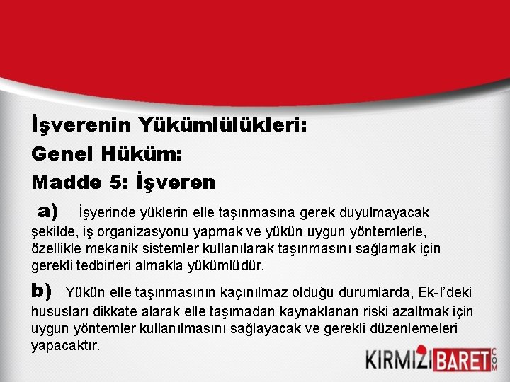 İşverenin Yükümlülükleri: Genel Hüküm: Madde 5: İşveren a) İşyerinde yüklerin elle taşınmasına gerek duyulmayacak