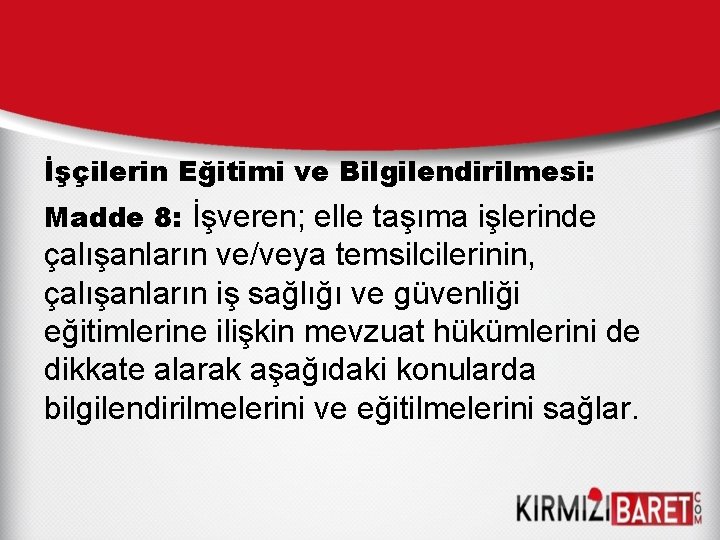 İşçilerin Eğitimi ve Bilgilendirilmesi: Madde 8: İşveren; elle taşıma işlerinde çalışanların ve/veya temsilcilerinin, çalışanların İşçilerin Eğitimi ve Bilgilendirilmesi: Madde 8: İşveren; elle taşıma işlerinde çalışanların ve/veya temsilcilerinin, çalışanların