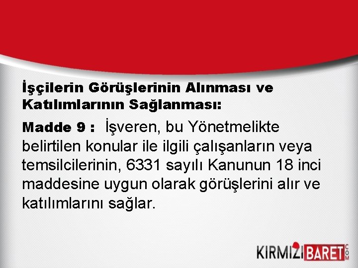 İşçilerin Görüşlerinin Alınması ve Katılımlarının Sağlanması: Madde 9 : İşveren, bu Yönetmelikte belirtilen konular