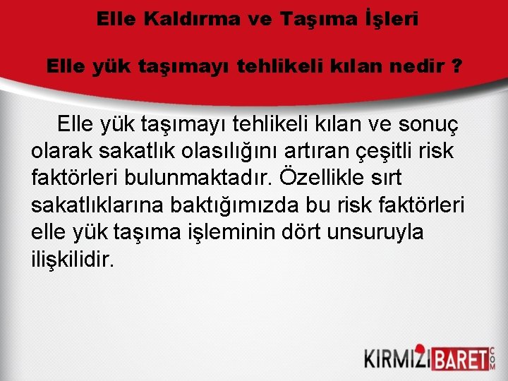 Elle Kaldırma ve Taşıma İşleri Elle yük taşımayı tehlikeli kılan nedir ? Elle yük Elle Kaldırma ve Taşıma İşleri Elle yük taşımayı tehlikeli kılan nedir ? Elle yük