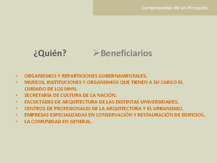 Componentes de un Proyecto ¿Quién? • • ØBeneficiarios ORGANISMOS Y REPARTICIONES GUBERNAMENTALES. MUSEOS, INSTITUCIONES