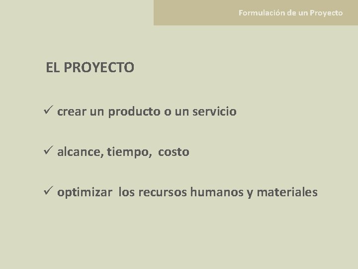 Formulación de un Proyecto EL PROYECTO ü crear un producto o un servicio ü