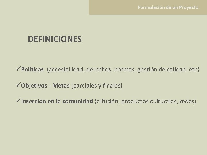 Formulación de un Proyecto DEFINICIONES üPolíticas (accesibilidad, derechos, normas, gestión de calidad, etc) üObjetivos