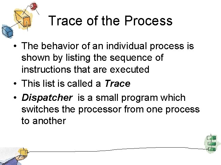 Trace of the Process • The behavior of an individual process is shown by